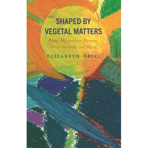 Shaped by Vegetal Matters: Phyto-Influence on Humans, Other Animals, and Place