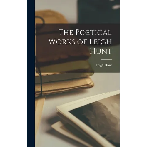 The Poetical Works of Leigh Hunt