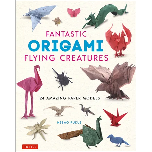 Fantastic Origami Flying Creatures: 24 Amazing Paper Models