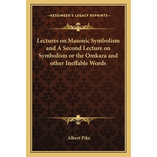 Lectures on Masonic Symbolism and A Second Lecture on Symbolism or the Omkara and other Ineffable Words