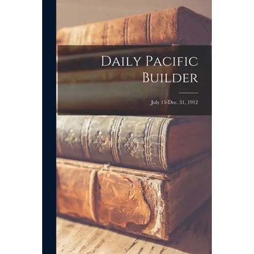 Daily Pacific Builder; July 15-Dec. 31, 1912