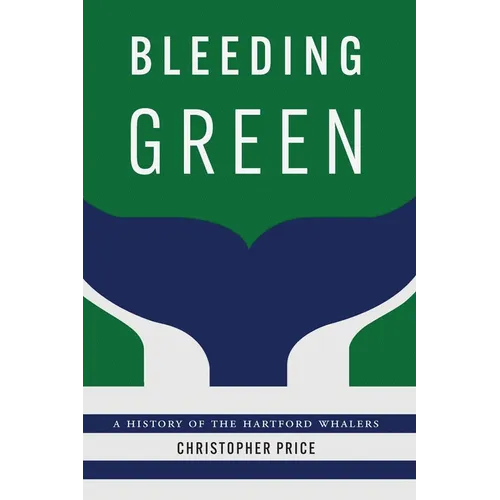 Bleeding Green: A History of the Hartford Whalers