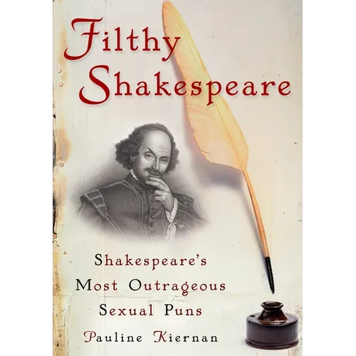 Filthy Shakespeare: Shakespeare's Most Outrageous Sexual Puns