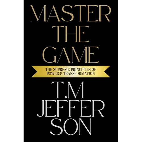 Master The Game: The Supreme Principles of Power & Transformation