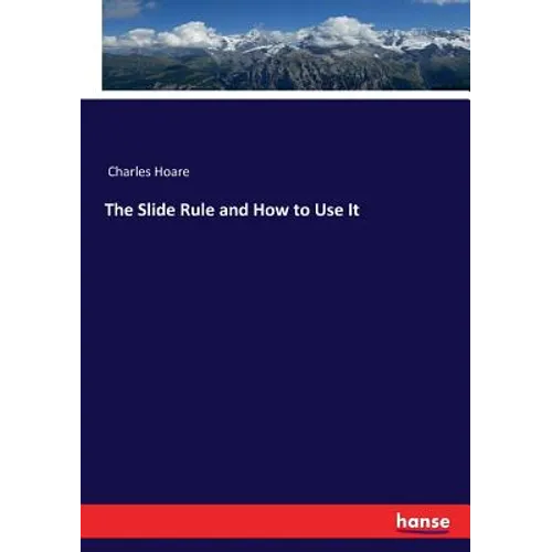 The Slide Rule and How to Use It