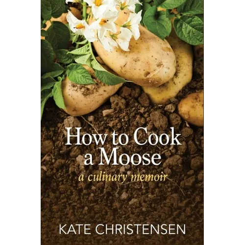 How to Cook a Moose: A Culinary Memoir