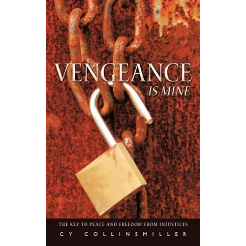 Vengeance is Mine: The key to peace and freedom from injustices