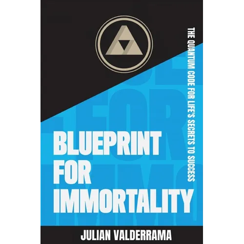 Blueprint for Immortality: The Quantum Code for Life's Secrets to Success