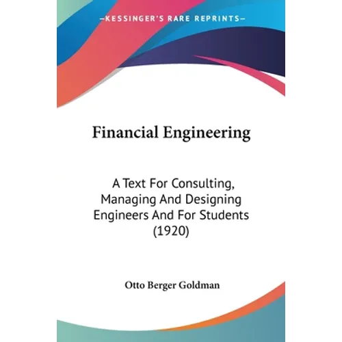 Financial Engineering: A Text For Consulting, Managing And Designing Engineers And For Students (1920)