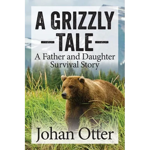 A Grizzly Tale: A Father and Daughter Survival Story