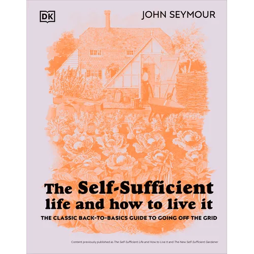 The Self-Sufficient Life and How to Live It: The Complete Back-To-Basics Guide