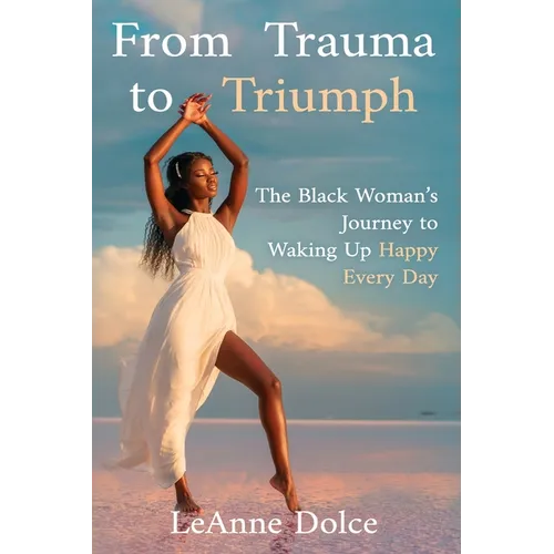 From Trauma to Triumph: The Black Woman's Journey to Waking Up Happy Every Day