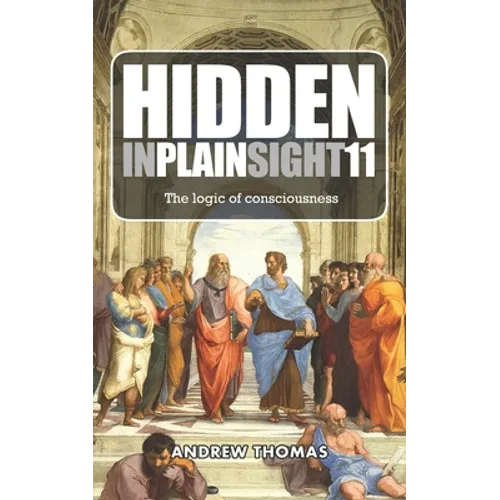 Hidden In Plain Sight 11: The Logic of Consciousness