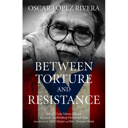 Oscar López Rivera: Between Torture and Resistance