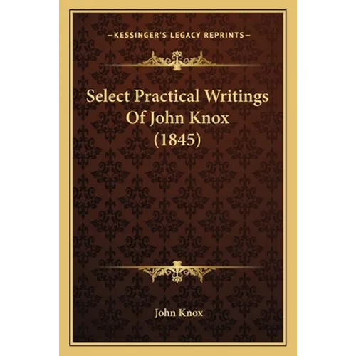 Select Practical Writings Of John Knox (1845)