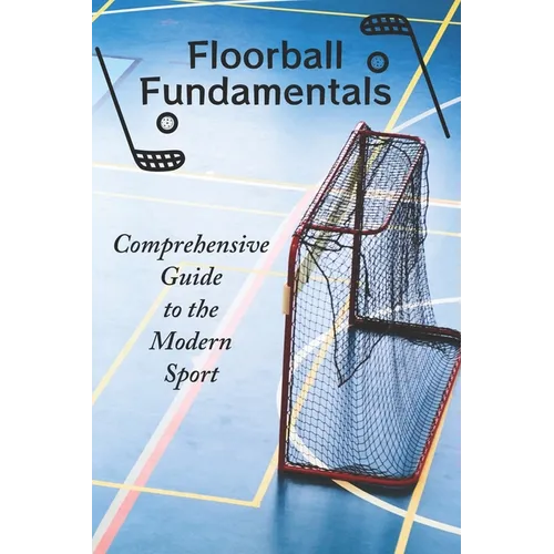 Floorball Fundamentals: Comprehensive Guide to the Modern Sport
