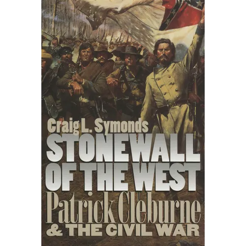 Stonewall of the West: Patrick Cleburne and the Civil War