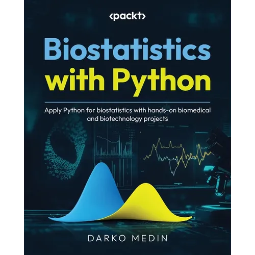 Biostatistics with Python: Apply Python for biostatistics with hands-on biomedical and biotechnology projects