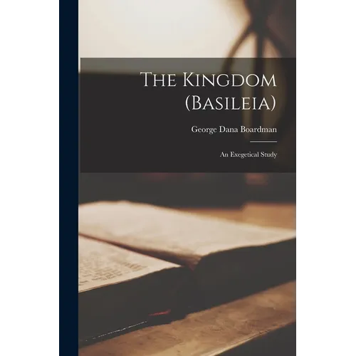 The Kingdom (Basileia): An Exegetical Study