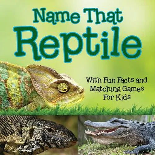 Name That Reptile: With Fun Facts and Matching Games For Kids