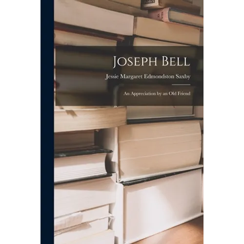 Joseph Bell; an Appreciation by an Old Friend
