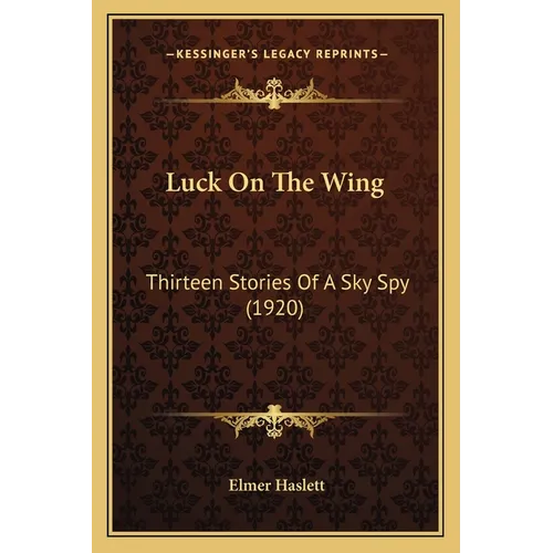 Luck On The Wing: Thirteen Stories Of A Sky Spy (1920)