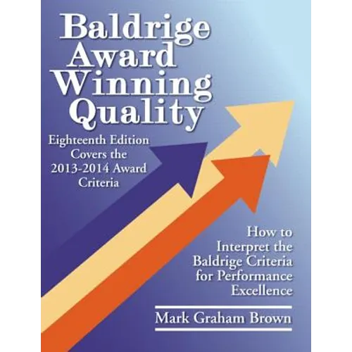 Baldrige Award Winning Quality: How to Interpret the Baldrige Criteria for Performance Excellence