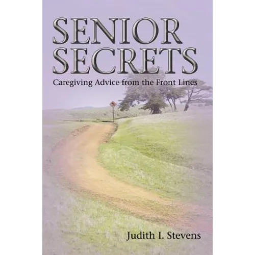 Senior Secrets: Caregiving Advice from the Front Lines