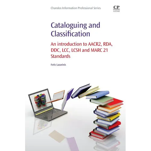 Cataloguing and Classification: An Introduction to Aacr2, Rda, DDC, LCC, Lcsh and Marc 21 Standards
