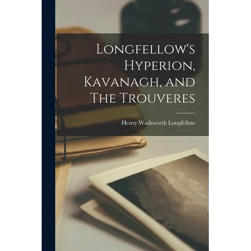 Longfellow's Hyperion, Kavanagh, and The Trouveres