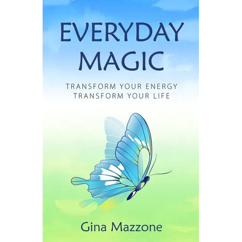 Everyday Magic: Transform Your Energy Transform Your Life