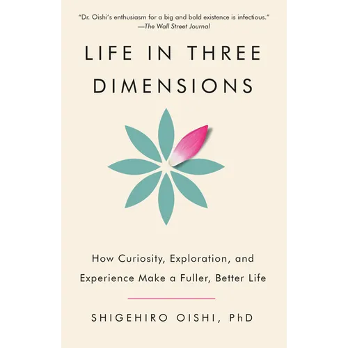 Life in Three Dimensions: How Curiosity, Exploration, and Experience Make a Fuller, Better Life