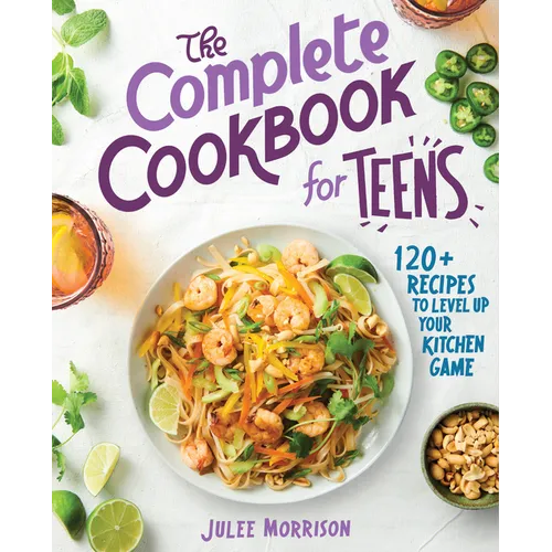 The Complete Cookbook for Teens: 120+ Recipes to Level Up Your Kitchen Game
