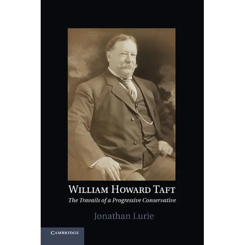 William Howard Taft: The Travails of a Progressive Conservative