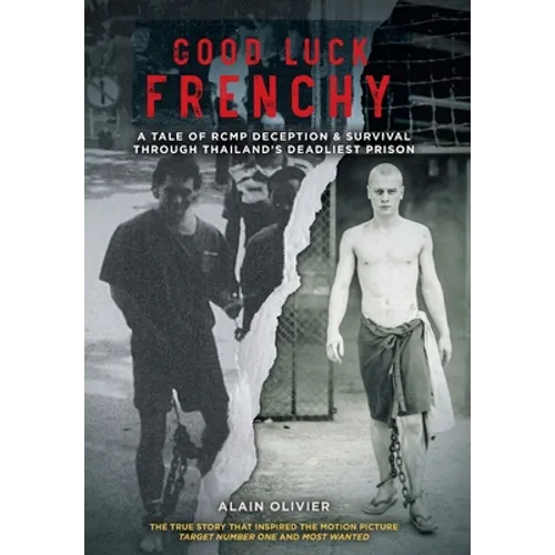 Good Luck Frenchy: A Tale of RCMP Deception & Survival Through Thailand's Deadliest Prison