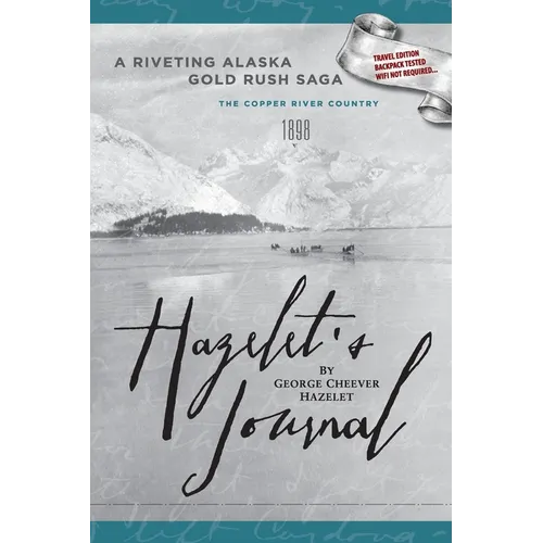 HAZELET'S JOURNAL A Riveting Alaska Gold Rush Saga: Travel Edition, Backpack Tested, Wifi Not Required