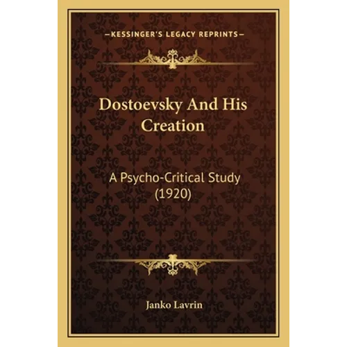 Dostoevsky And His Creation: A Psycho-Critical Study (1920)