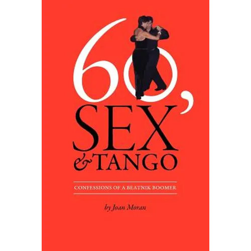 60, Sex & Tango, Confessions of a Beatnik Boomer