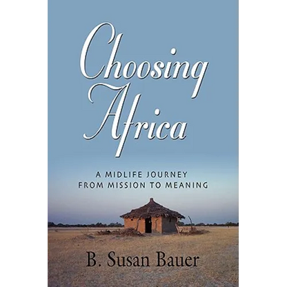 Choosing Africa: A Midlife Journey from Mission to Meaning