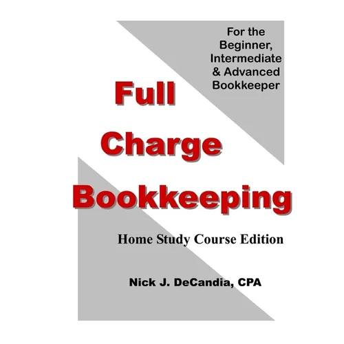 Full Charge Bookkeeping, HOME STUDY COURSE EDITION: For the Beginner, Intermediate & Advanced Bookkeeper