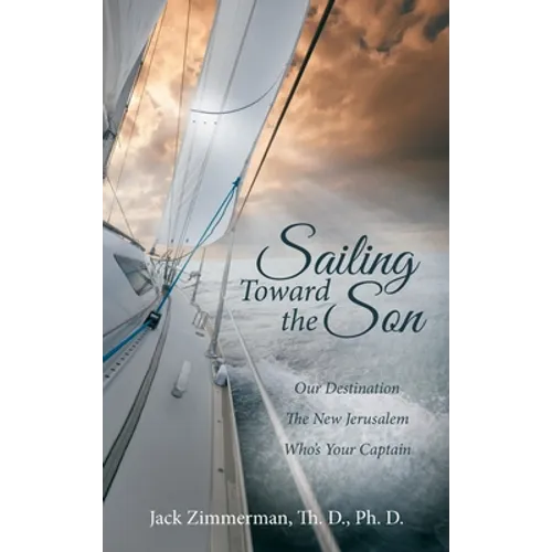 Sailing Toward the Son: Our Destination the New Jerusalem Who's Your Captain