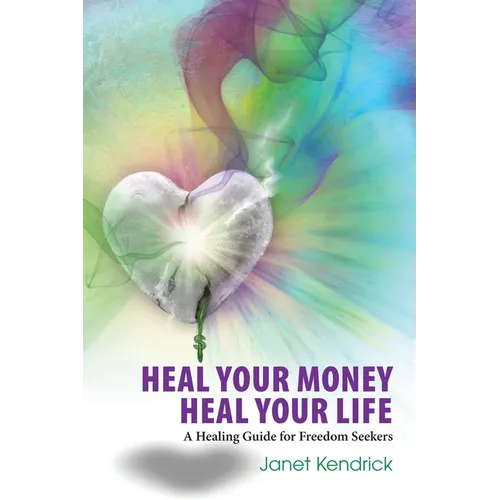 Heal Your Money Heal Your Life: A Healing Guide for Freedom Seekers