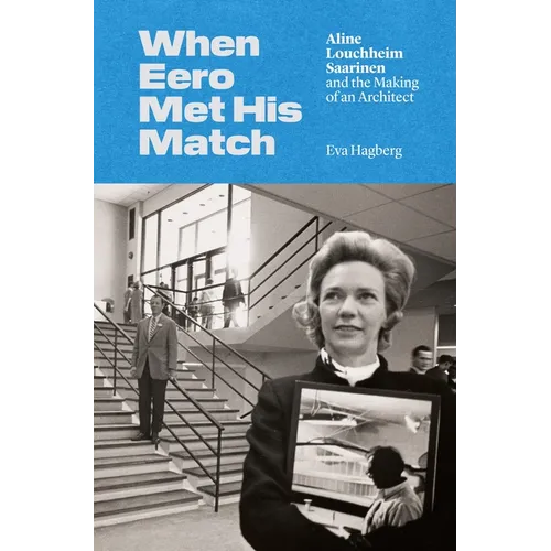 When Eero Met His Match: Aline Louchheim Saarinen and the Making of an Architect