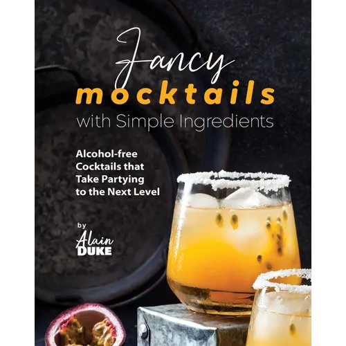 Fancy Mocktails with Simple Ingredients: Alcohol-free Cocktails that Take Partying to the Next Level