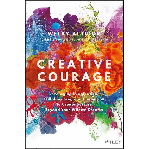 Creative Courage: Leveraging Imagination, Collaboration, and Innovation to Create Success Beyond Your Wildest Dreams