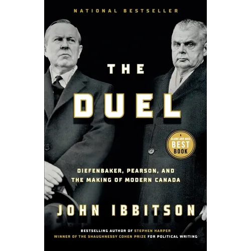 The Duel: Diefenbaker, Pearson and the Making of Modern Canada