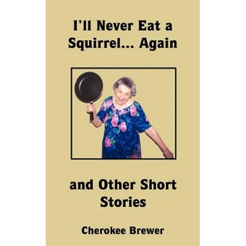 I'll Never Eat a Squirrel... Again and Other Short Stories