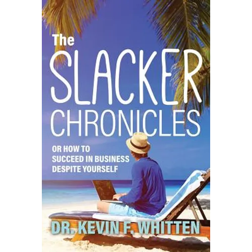 The Slacker Chronicles: or How to Succeed in Business Despite Yourself