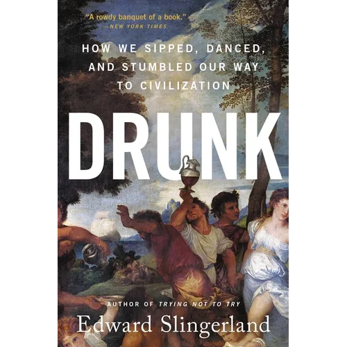 Drunk: How We Sipped, Danced, and Stumbled Our Way to Civilization