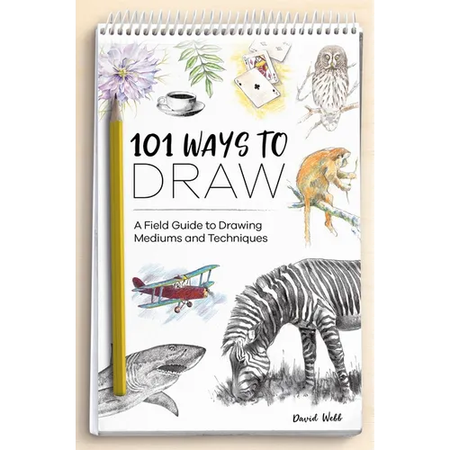 101 Ways to Draw: A Field Guide to Drawing Mediums and Techniques